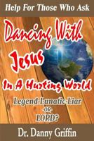 Dancing with Jesus in a Hurting World: Legend, Lunatic, Liar or Lord? 1725927209 Book Cover