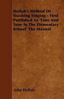 Hullah's Method Of Teaching Singing - First Published As 'Time And Tune In The Elementary School' The Manual 1446001326 Book Cover