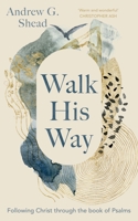 Walk His Way: Following Christ Through the Book of Psalms 1789744784 Book Cover