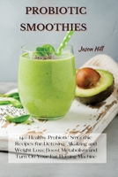Probiotic Smoothies: 140 Healthy Probiotic Smoothie Recipes for Detoxing, Alkalizing and Weight Loss: Boost Metabolism and Turn On Your Fat Burning Machine 180222727X Book Cover