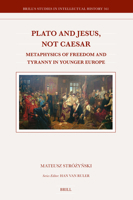Plato and Jesus, Not Caesar: Metaphysics of Freedom and Tyranny in Younger Europe (Brill's Studies in Intellectual History) 900473662X Book Cover