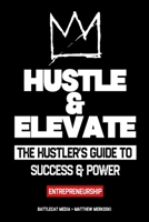 Hustle & Elevate: The hustler's guide to success & power - Entrepreneurship 1764010604 Book Cover
