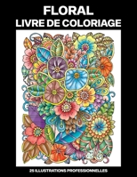Floral Livre de Coloriage: Livre de coloriage pour les personnes âgées, 25 illustrations professionnelles en gros caractères (Floral Pages à Colorier) B088XY7QX7 Book Cover