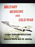 Military Medicine and Cold War: A Flight Surgeon's Reflections 149174409X Book Cover
