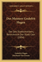 Des Meisters Godefrit Hagen: Der Zeit Stadtschreibers, Reimchronik Der Stadt Coln (1834) 1166762874 Book Cover