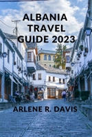 Albania Travel Guide 2023: The Ultimate Travel Guide to Albania. B0BTXLM6VZ Book Cover