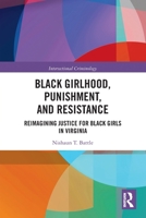 Black Girlhood, Punishment, and Resistance: Reimagining Justice for Black Girls in Virginia 0367530805 Book Cover