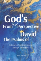 The Psalms of David From God's Perspective: 150 ways of spiritual healing through the Psalms B0DSG826JB Book Cover