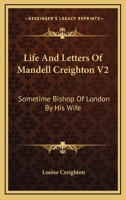 Life And Letters Of Mandell Creighton V2: Sometime Bishop Of London By His Wife 1162997036 Book Cover