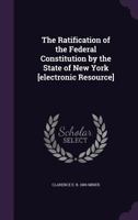 The Ratification of the Federal Constitution by the State of New York [electronic Resource] 1347222626 Book Cover