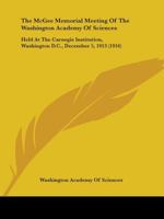 The McGee Memorial Meeting of the Washington Academy of Sciences: Held at the Carnegie Institution, Washington, December 5, 1913 (Classic Reprint) 1104244020 Book Cover