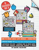 How to Draw Kawaii Cute Animals + Characters Collection: Cartooning for Kids + Learning How to Draw Super Cute Kawaii Animals, Characters, Doodles, & Things: 1-3 197632128X Book Cover