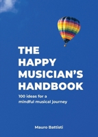 The Happy Musician's Handbook: 100 ideas for a mindful musical journey B0D9WV78R4 Book Cover