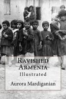 Ravished Armenia; the Story of Aurora Mardiganian, the Christian Girl, who Lived Through the Great Massacres 8027343372 Book Cover