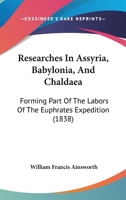 Researches in Assyria, Babylonia, and Chaldaea: Forming Part of the Labours of the Euphrates Expedition 1147425663 Book Cover