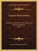 Augustus Saint-Gaudens: Biography, Exhibition Of His Works, And Memorial Meeting 1437480829 Book Cover