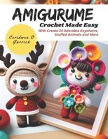 Amigurume Crochet Made Easy: With Create 24 Adorable Keychains, Stuffed Animals and More B0CN5BLKCX Book Cover
