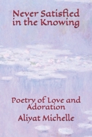 Never Satisfied in the Knowing: Poetry of Love and Adoration 1689008091 Book Cover