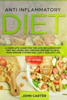 Anti Inflammatory Diet: A Complete Guide for the Anti Inflammatory Diet Including 250+ proven recipes to Heal Your Immune System and Live a Healthy Life 1951103270 Book Cover