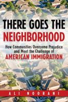 There Goes the Neighborhood: How Communities Overcome Prejudice and Meet the Challenge of American Immigration 1633883078 Book Cover