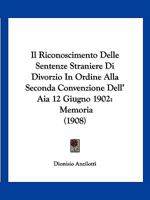 Il Riconoscimento Delle Sentenze Straniere Di Divorzio In Ordine Alla Seconda Convenzione Dell' Aia 12 Giugno 1902: Memoria (1908) 1141100479 Book Cover