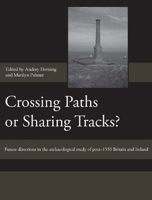 Crossing Paths or Sharing Tracks?: Future directions in the archaeological study of post-1550 Britain and Ireland (Society for Post Medieval Archaelogy Monograph Series) 1843834340 Book Cover