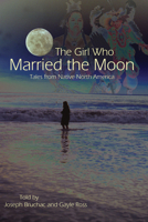 The Girl Who Married the Moon: Tales from Native North America 0816734801 Book Cover