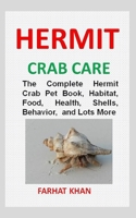 HERMIT CRAB CARE: The Complete Hermit Crab Pet Book, Habitat, Food, Health, Shells, Behavior, and Lots More 1692177362 Book Cover
