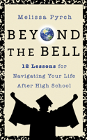 Beyond the Bell: 12 Lessons for Navigating Your Life After High School 1722506016 Book Cover