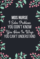 MDS Nurse I Solve Problems You Don't Know You Have In Ways You Can't Understand: Funny Novelty Gift For Nurses| Mds Nurse Coordinator Book| Gift For ... Lined Journal To organize your day (Gag Gift) 1707025738 Book Cover