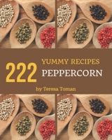 222 Yummy Peppercorn Recipes: Not Just a Yummy Peppercorn Cookbook! B08JJZPHKY Book Cover