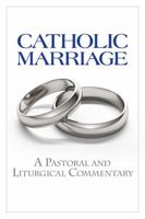 Catholic Marriage: A Pastoral and Liturgical Commentary 1616715073 Book Cover