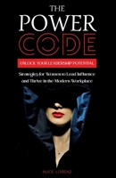 The Power Code: Unlock Your Leadership Potential - Strategies for Women to Lead, Influence, and Thrive in the Modern Workplace 1787935930 Book Cover