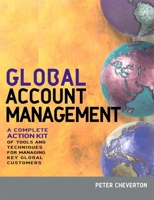 Global Account Management: A Complete Action Kit of Tools and Techniques for Managing Big Customers in a Shrinking World 0749452277 Book Cover
