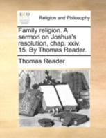 Family Religion. A Sermon on Joshua's Resolution, Chap. Xxiv. 15. By Thomas Reader 1170529828 Book Cover