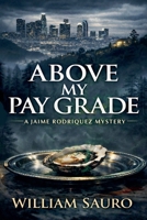 Above My Pay Grade (Jaime Rodriquez Mysteries) B0GRPMRDSX Book Cover