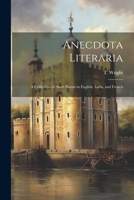 Anecdota Literaria: A Collection of Short Poems in English, Latin, and French 1022070762 Book Cover