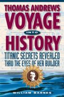 Thomas Andrews, Voyage into History : Titanic Secrets Revealed Through the Eyes of Her Builder 1887010122 Book Cover