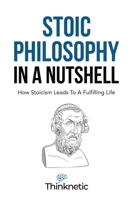 Stoic Philosophy In A Nutshell: How Stoicism Leads To A Fulfilling Life null Book Cover