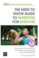 The Need to Know Guide to Nutrition for Exercise: How Your Food and Drink Can Help You to Achieve Your Workout Goals -Central YMCA Guides 1482656655 Book Cover