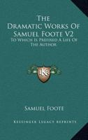 The Dramatic Works Of Samuel Foote V2: To Which Is Prefixed A Life Of The Author: Contains The Orators; The Minor; The Lyar And The Patron (1788) 1178528952 Book Cover