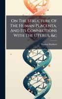 On The Structure Of The Human Placenta, And Its Connections With The Uterus, &c... 1274170311 Book Cover