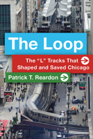 The Loop: The “L” Tracks That Shaped and Saved Chicago 0809338106 Book Cover