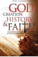 God, Creation, History & Faith: A Personal Journey Through the History of Religious Belief 1909304417 Book Cover