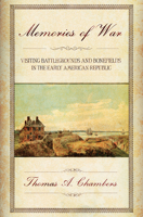 Memories of War: Visiting Battlegrounds and Bonefields in the Early American Republic 1501732668 Book Cover