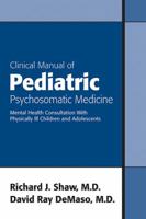 Clinical Manual of Pediatric Psychosomatic Medicine: Mental Health Consultation With Physically Ill Children And Adolescents 1585621870 Book Cover