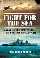 Fight for the Sea: Naval Adventures from the Second World War 1557508844 Book Cover