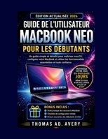 GUIDE D'UTILISATION DU MACBOOK NEO POUR DÉBUTANTS: «Un guide simple et détaillé pour maîtriser macOS, configurer votre MacBook et utiliser les ... en toute confiance (French Edition) B0GY5D2PQV Book Cover