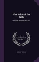 The Value of the Bible: And Other Sermons, 1902-1904 1358592616 Book Cover