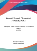 Venantii Honorii Clementiani Fortunati, Part 2: Presbyteri Italici Deinde Episcopi Pictauiensis Opera (1787) 1120049679 Book Cover
